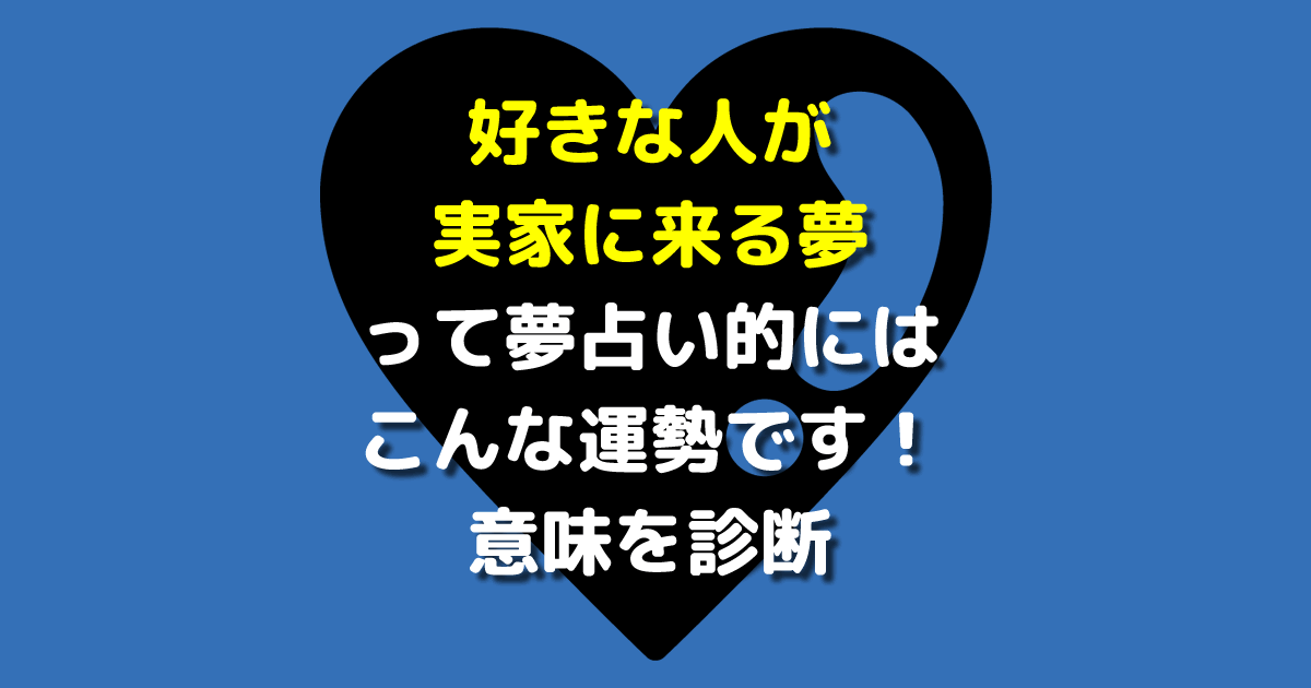 夢占い 好きな人が実家に来る夢