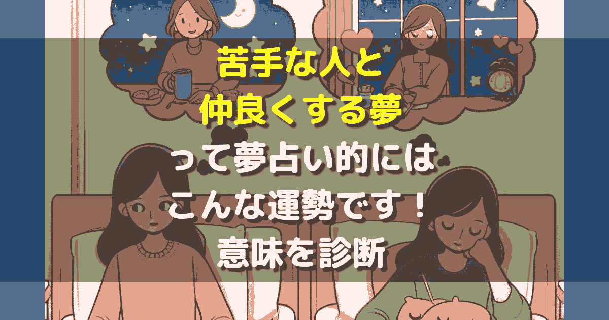 夢占い 苦手な人と仲良くする夢