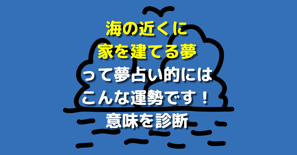 海の近くに家を建てる夢