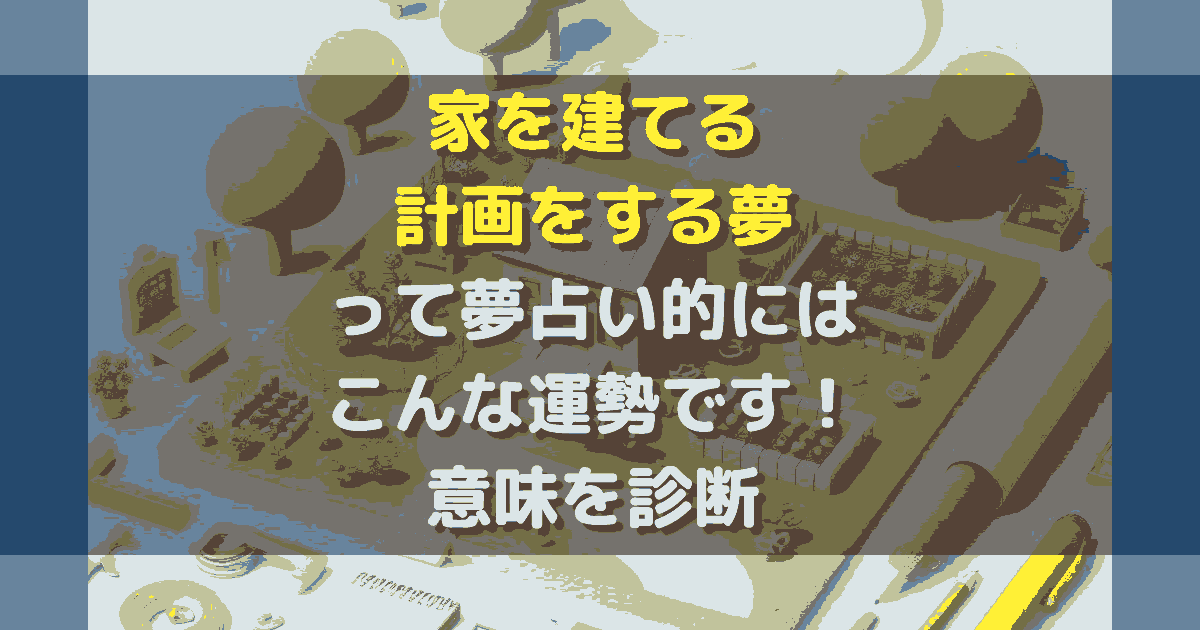 夢占い 家を建てる計画をする夢