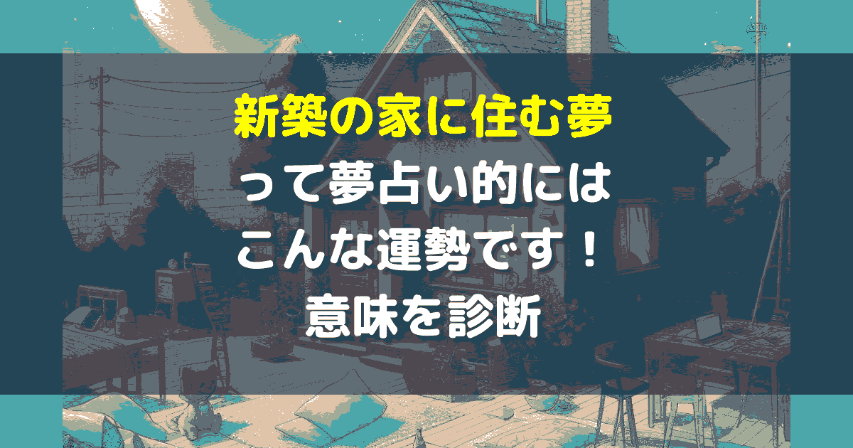 夢占い 新築の家に住む夢