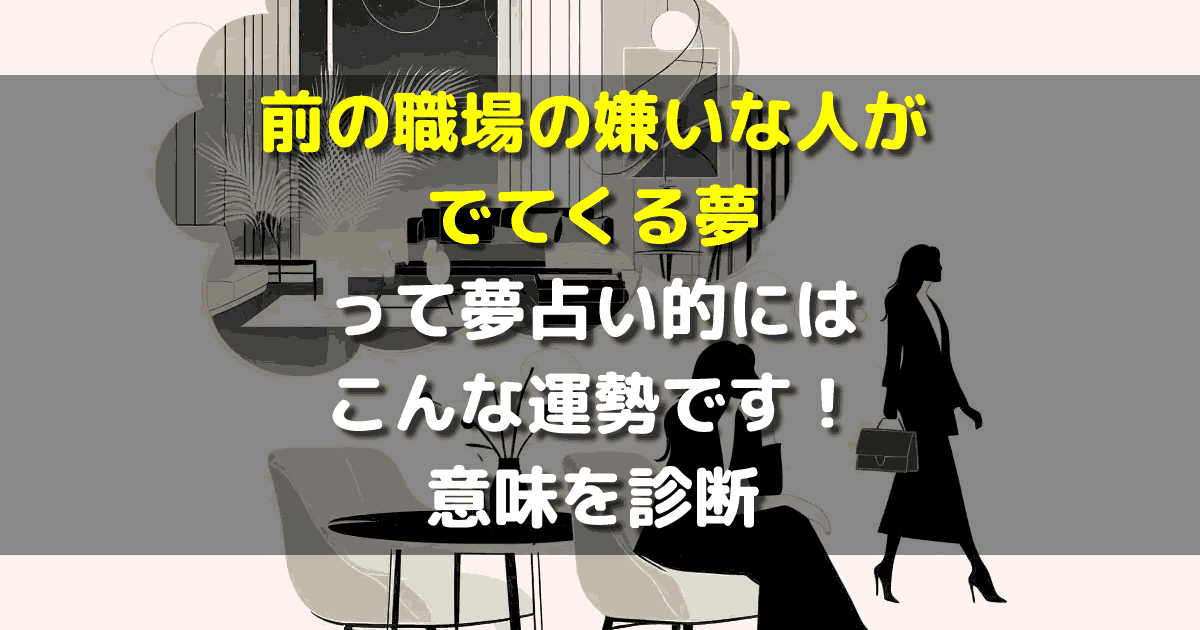夢占い 前の職場の嫌いな人がでてくる夢