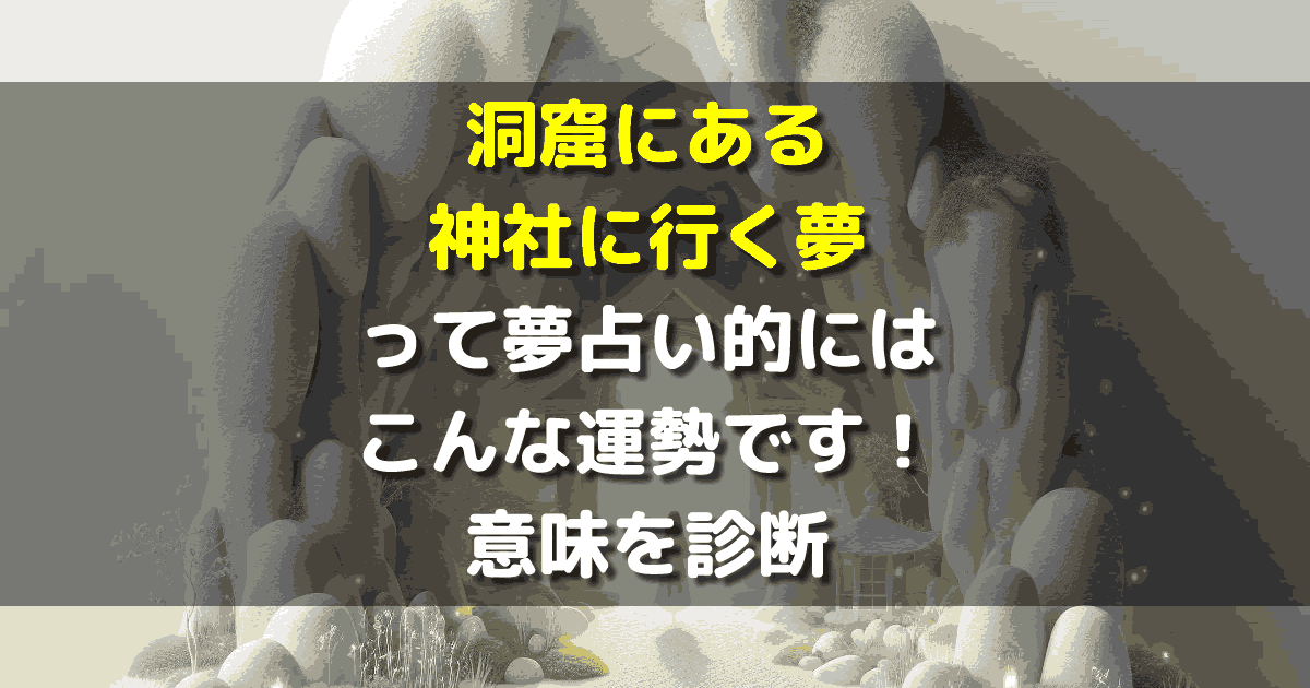 夢占い 洞窟にある神社に行く夢