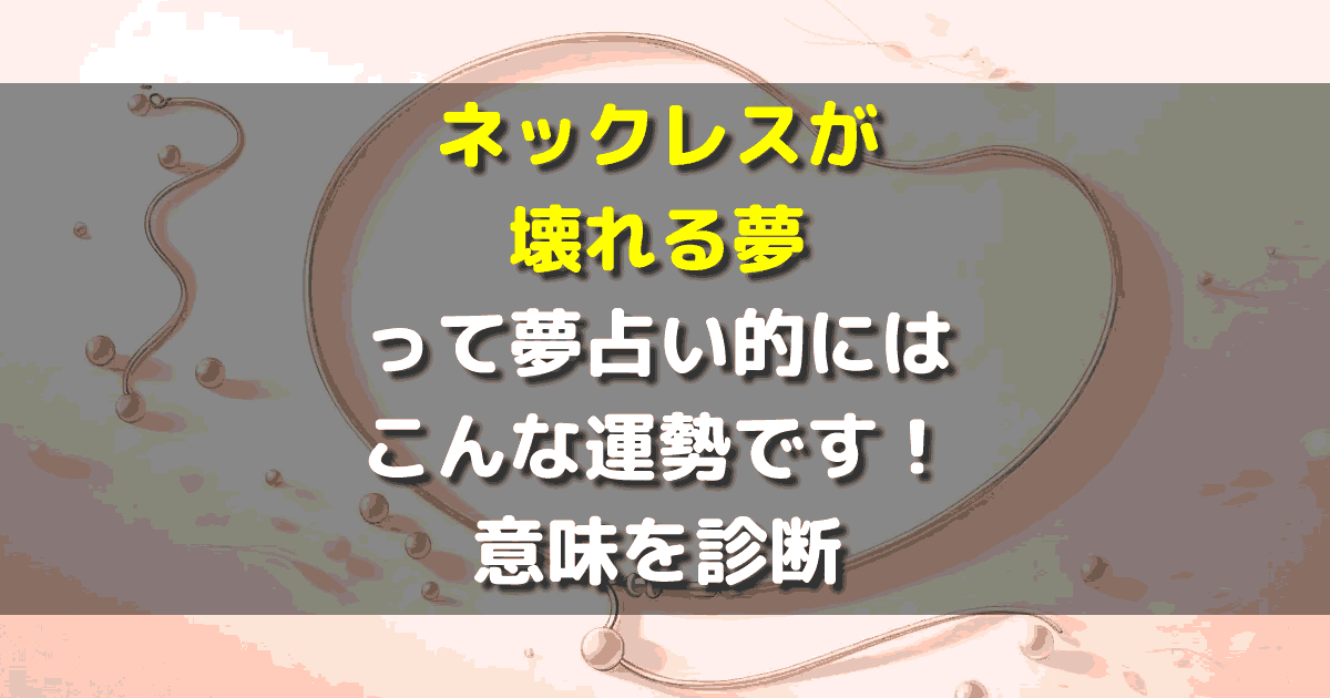 夢占い ネックレスが壊れる夢